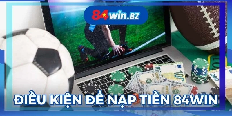 can-dap-ung-cac-dieu-kien-de-nap-tien-84win
