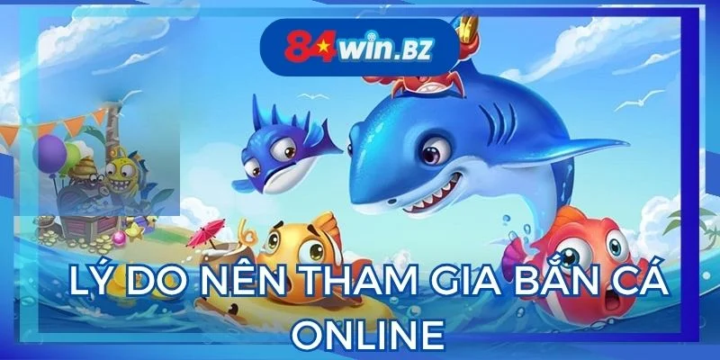 ly-do-nen-tham-gia-ban-ca-online-tai-84win