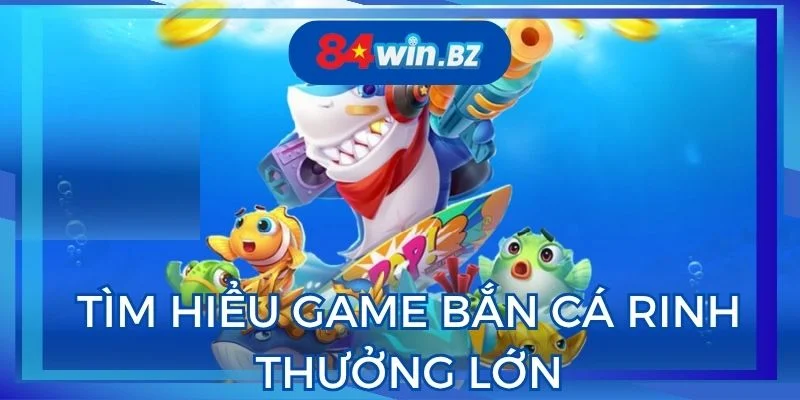 tim-hieu-game-ban-ca-rinh-thuong-lon-tai-nha-cai