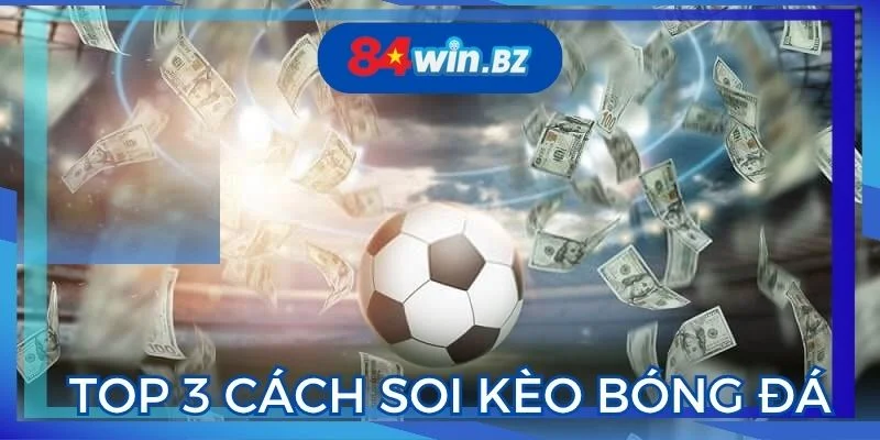 top-3-cach-soi-keo-bong-da-bat-bai-tu-chuyen-gia-lau-nam